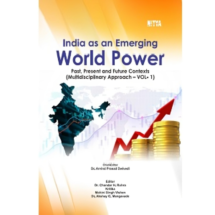 India as an Emerging World Power: Past, Present and Future Contexts (Multidisciplinary Approach – VOL- 1)