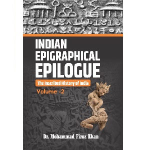 INDIAN EPIGRAPHICAL EPILOGUE - The Inscribed History of India (Volume 2)
